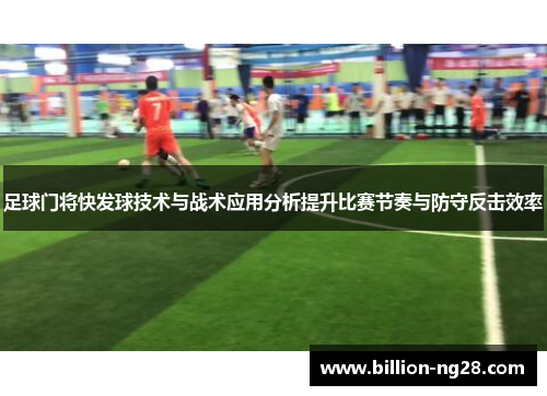 足球门将快发球技术与战术应用分析提升比赛节奏与防守反击效率