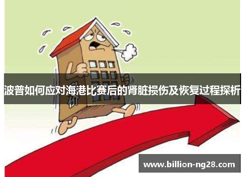 波普如何应对海港比赛后的肾脏损伤及恢复过程探析